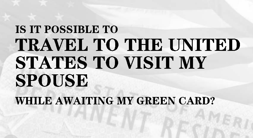 Visiting Spouse in the US While Awaiting Green Card: What You Need to Know
